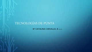 TECNOLOGÍAS DE PUNTA
M° CATALINA CARVALLO, 8 AÑO A
 