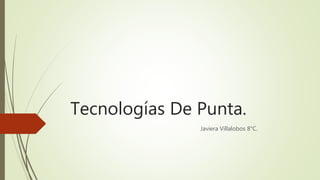Tecnologías De Punta.
Javiera Villalobos 8°C.
 