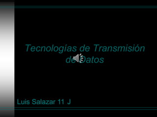 Tecnologías de Transmisión de Datos Luis Salazar 11°J 