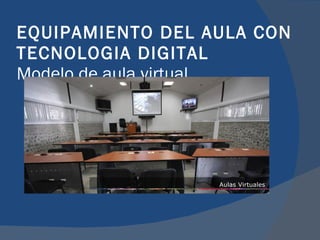 EQUIPAMIENTO DEL AULA CON TECNOLOGIA DIGITAL  Modelo de aula virtual  
