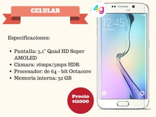 CELULAR
Precio
$11000
Especificaciones:
Pantalla: 5,1” Quad HD Super
AMOLED
Cámara: 16mpx/5mpx HDR
Procesador: de 64 – bit Octacore
Memoria interna: 32 GB
 