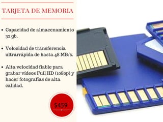 tarjeta de memoria
Capacidad de almacenamiento
32 gb.
Velocidad de transferencia
ultrarrápida de hasta 48 MB/s.
Alta velocidad fiable para
grabar vídeos Full HD (1080p) y
hacer fotografías de alta
calidad.
$459
 