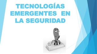 TECNOLOGÍAS
EMERGENTES EN
LA SEGURIDAD
 