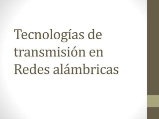 Tecnologías de
transmisión en
Redes alámbricas
 