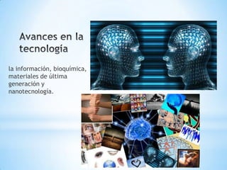 la información, bioquímica,
materiales de última
generación y
nanotecnología.

 