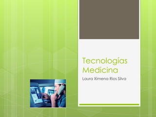 Tecnologías Medicina Laura Ximena Rios Silva 