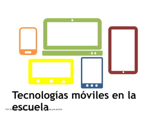 Tecnologías móviles en la
escuelaProf. Ana I. Medina Hernández, MIS 23 de junio de 2014
|
 