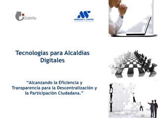 Tecnologías para Alcaldías Digitales “ Alcanzando la Eficiencia y Transparencia para la Descentralización y la Participación Ciudadana.” 