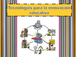 Tecnologías para la innovación educativa 