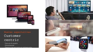 Customer centric
· Foco en el usuario
· Omnichannel
· Tiempos de respuesta en milisegundos
· Reacción instantánea a picos de carga
Nuevas expectativas
 