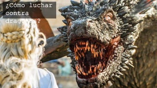 ¿Cómo luchar
contra dragones?
 
