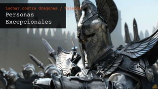 Personas
Excepcionales
Luchar contra dragones / Talento
 