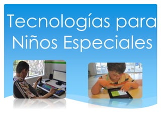 Tecnologías para 
Niños Especiales 
 