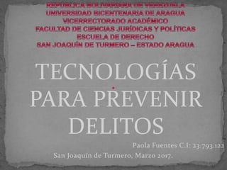 TECNOLOGÍAS
PARA PREVENIR
DELITOS
Paola Fuentes C.I: 23.793.122
San Joaquín de Turmero, Marzo 2017.
 