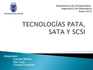 Arquitectura de Computadores
                                 Ingeniería Civil Informática
                                                  Enero 2012




Integrantes:
        Graciela Molina
        Alex Lazo
        Cristian Contreras
 