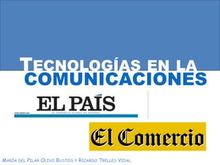 TECNOLOGÍAS EN LA
COMUNICACIONES
MARÍA DEL PILAR OLIVO BUSTOS Y RICARDO TRELLES VIDAL
 
