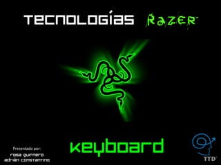 tecnologías




   Presentado por:
  Rosa Quintero
Adrián Constantino
                     keyboard
 