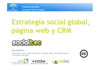 Estrategia social global,
página web y CRM

Tags SlideShare:
adprosumer, Foton, Canal Empresarial, Socialtec, MMS, tecnologías sociales
11 de febrero de 2010
 