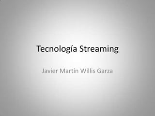 Tecnología Streaming Javier Martín Willis Garza 