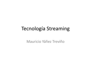 Tecnología Streaming Mauricio Yáñez Treviño 