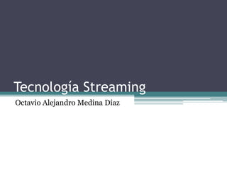 Tecnología Streaming Octavio Alejandro Medina Díaz 