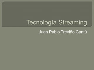 Tecnología Streaming Juan Pablo Treviño Cantú 
