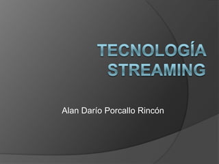 Tecnología Streaming Alan Darío Porcallo Rincón 