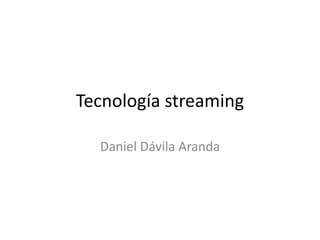 Tecnología streaming Daniel Dávila Aranda 