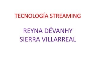 TECNOLOGÍA STREAMING REYNA DÉVANHY SIERRA VILLARREAL 