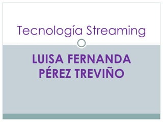 LUISA FERNANDA PÉREZ TREVIÑO Tecnología Streaming 