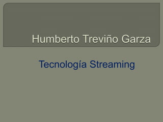 Humberto Treviño Garza Tecnología Streaming 
