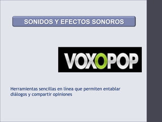 SONIDOS Y EFECTOS SONOROSHerramientas sencillas en línea que permiten entablar diálogos y compartir opiniones