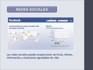 N disminuidoREDES SOCIALESLas redes sociales pueden proporcionar servicios, bienes, información y situaciones agradables de vida. 