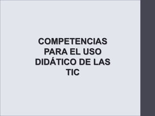 COMPETENCIAS PARA EL USO DIDÁTICO DE LAS TIC