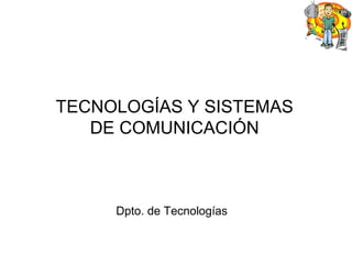 TECNOLOGÍAS Y SISTEMAS
DE COMUNICACIÓN
Dpto. de Tecnologías
 