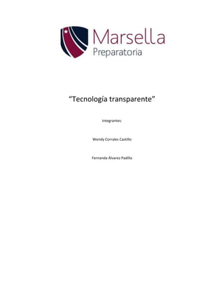 “Tecnología transparente”

            Integrantes:



      Wendy Corrales Castillo



      Fernanda Álvarez Padilla
 