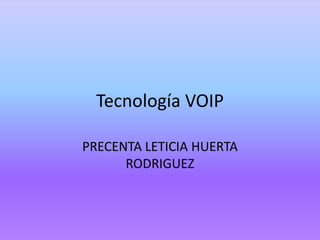 Tecnología VOIP

PRECENTA LETICIA HUERTA
      RODRIGUEZ
 
