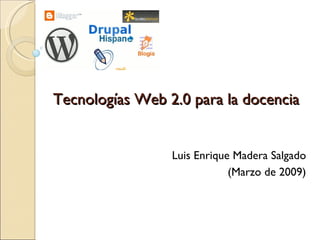 Tecnologías Web 2.0 para la docencia Luis Enrique Madera Salgado (Marzo de 2009) 