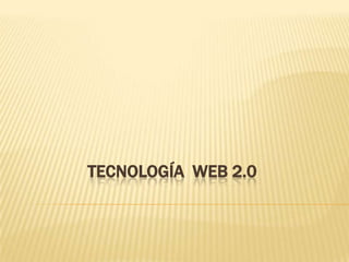 TECNOLOGÍA WEB 2.0
 