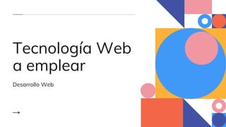 Tecnología Web
a emplear
Desarrollo Web
 