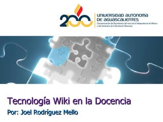 Tecnología Wiki en la Docencia Por: Joel Rodríguez Mello 1 