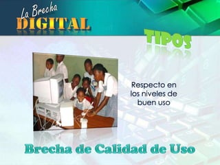 La BrechadigitalTiposRespecto en los niveles de buen usoBrecha de Calidad de Uso
