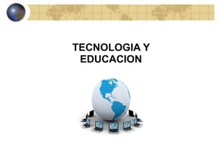 TECNOLOGIA Y
 EDUCACION
 