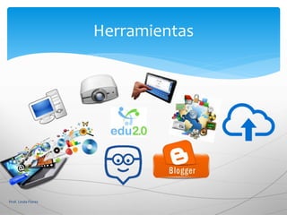 Herramientas
Prof. Linda Flores
 