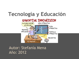 Tecnología y Educación




Autor: Stefanía Mena
Año: 2012
 