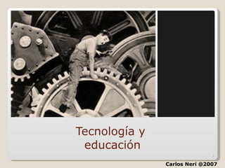 Tecnología y  educación Carlos Neri @2007 