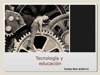 Tecnología y
 educación
               Carlos Neri @20112   1
 