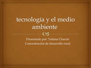 Presentado por: Tatiana Chacón 
Concentración de desarrollo rural 
 