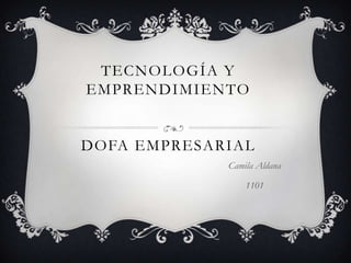 TECNOLOGÍA Y
EMPRENDIMIENTO
DOFA EMPRESARIAL
Camila Aldana
1101
 