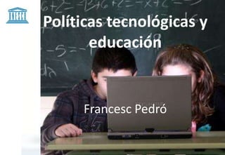Políticas tecnológicas y
       educación


     Francesc Pedró
 